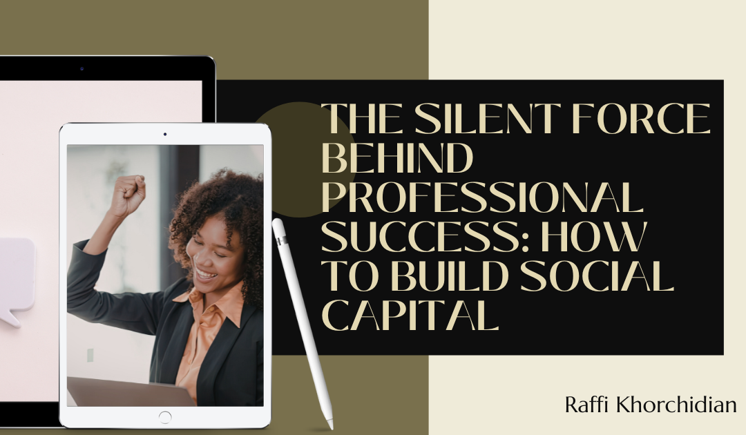 The Silent Force Behind Professional Success: How to Build Social Capital